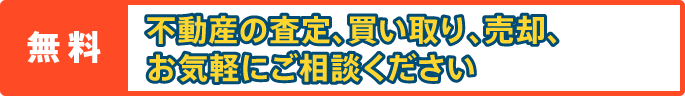 [無料] 不動産の査定、買い取り、売却、お気軽にご相談ください